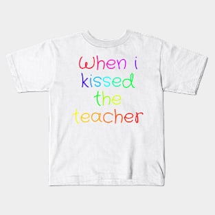 When i kissed the teacher Kids T-Shirt